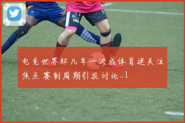 电竞世界杯几年一次成体育迷关注焦点 赛制周期引发讨论_1