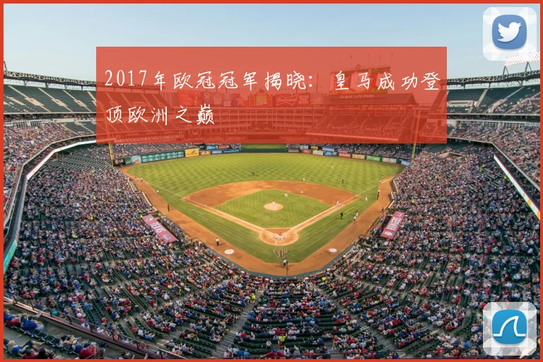 2017年欧冠冠军揭晓:皇马成功登顶欧洲之巅
